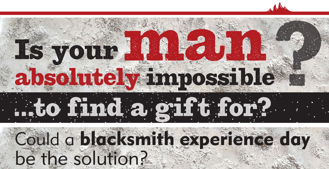 Is your man absolutely impossible …to find a gift for?
Could a forging experience day be the solution?